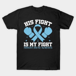 Addison's Disease Awareness His Fight is My Fight T-Shirt